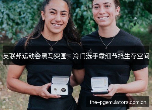 英联邦运动会黑马突围，冷门选手靠细节抢生存空间